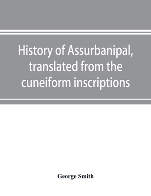 History of Assurbanipal, translated from the cu... 9353897254 Book Cover