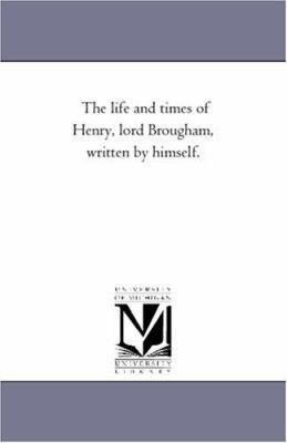 The Life and Times of Henry, Lord Brougham, Wri... 1425539912 Book Cover