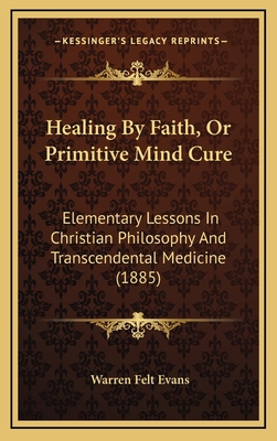 Healing by Faith, or Primitive Mind Cure: Eleme... 1164736906 Book Cover