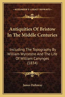 Antiquities Of Bristow In The Middle Centuries:... 1164578529 Book Cover