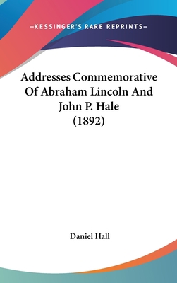 Addresses Commemorative Of Abraham Lincoln And ... 0548952515 Book Cover