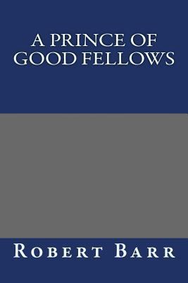 A Prince of Good Fellows 1490535616 Book Cover