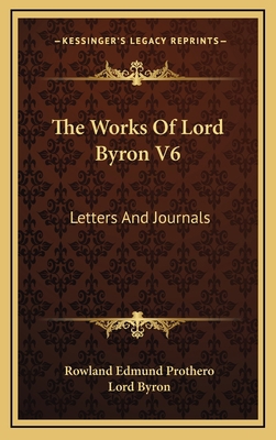 The Works of Lord Byron V6: Letters and Journals 1163435457 Book Cover