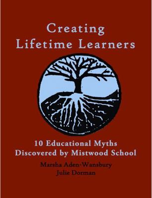 Paperback Creating Lifetime Learners : 10 Educational Myths Discovered by Mistwood School Book