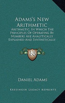 Adams's New Arithmetic: Arithmetic, in Which th... 1163648795 Book Cover