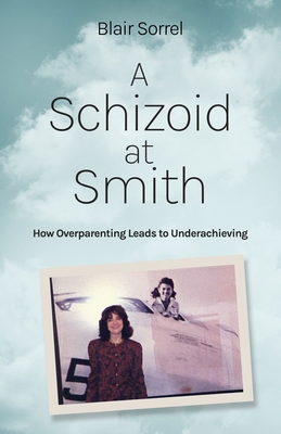 A Schizoid at Smith: How Overparenting Leads to... 1639889272 Book Cover