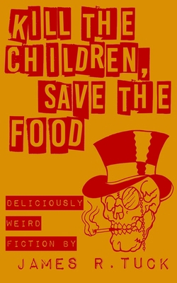 Kill The Children, Save The Food: Deliciously w... 1544225113 Book Cover