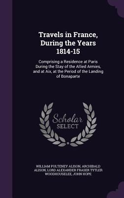 Travels in France, During the Years 1814-15: Co... 1357435282 Book Cover