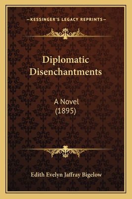 Diplomatic Disenchantments: A Novel (1895) 1165425106 Book Cover