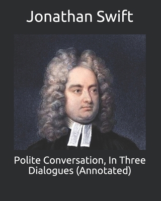 Polite Conversation, In Three Dialogues (Annota... B087HF2WN1 Book Cover