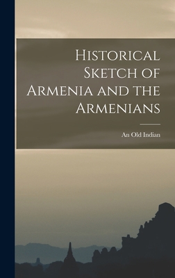 Historical Sketch of Armenia and the Armenians 1017916179 Book Cover