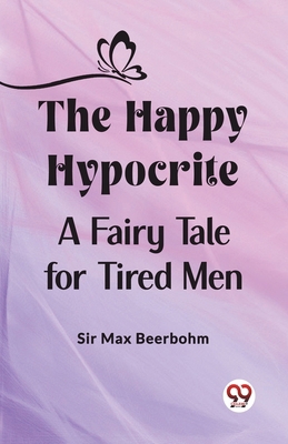The Happy Hypocrite A Fairy Tale for Tired Men 9362203049 Book Cover