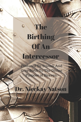 The Birthing of A Intercessor: Postured to Trav... 1698573936 Book Cover