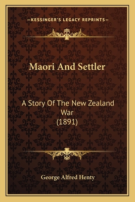 Maori And Settler: A Story Of The New Zealand W... 1166616428 Book Cover