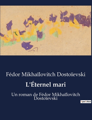 L'Éternel mari: Un roman de Fédor Mikhaïlovitch... [French] B0BX9D98ZW Book Cover
