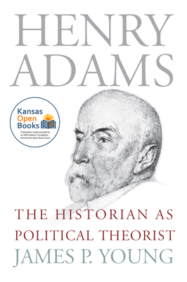 Henry Adams: The Historian as Political Theorist 0700610871 Book Cover