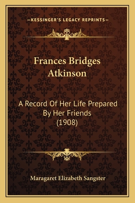 Frances Bridges Atkinson: A Record Of Her Life ... 1164651234 Book Cover