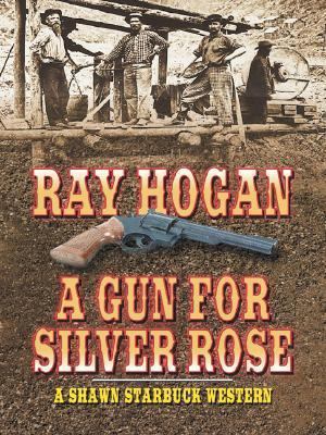 A Gun for Silver Rose: A Shawn Starbuck Western [Large Print] 0786278099 Book Cover