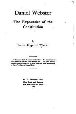 Daniel Webster, the Expounder of the Constitution 1534956700 Book Cover