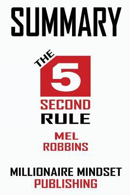 Paperback Summary: The 5 Second Rule by Mel Robbins: Transform Your Life, Work, and Confidence with Everyday Courage Key Ideas in 1 Hour Book