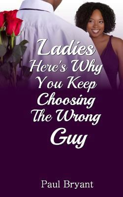 Ladies: Here's Why You Keep Choosing The Wrong Guy 153056929X Book Cover