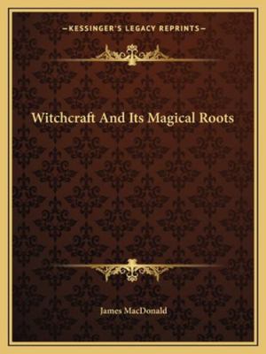 Witchcraft and Its Magical Roots 1162856939 Book Cover