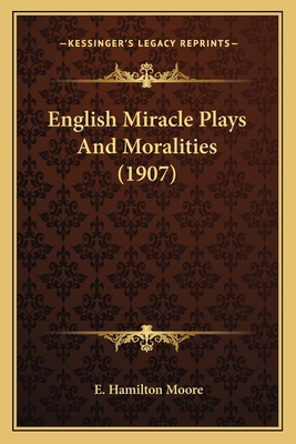 English Miracle Plays And Moralities (1907) 1164634860 Book Cover