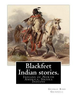 Blackfeet Indian stories. By: George Bird Grinn... 1539198820 Book Cover