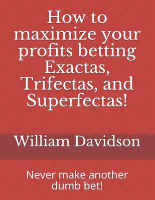 How to maximize your profits betting Exactas, T... B08GFVLDHF Book Cover