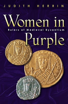 Women in Purple: Rulers of Medieval Byzantium 0691095000 Book Cover