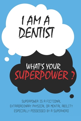 Dentist : I am a Dentist, What's Your Superpower ? Unique customized Journal Gift for Dentist  - Blue Journal , Thoughtful Cool Present for Dentist ( ... notebook): Lined Blank Notebook for Dentist