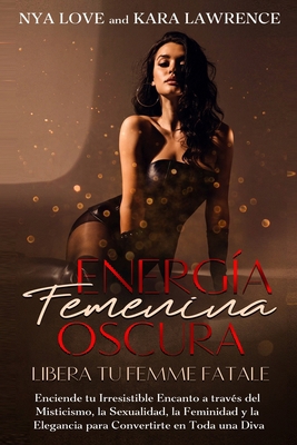 Energía Femenina Oscura: Libera tu Femme Fatale... [Spanish] B0D6RZG26H Book Cover