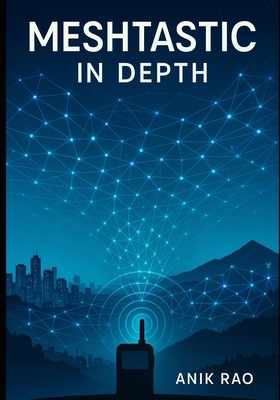 Meshtastic in Depth: Advanced Configuration, Fi... B0FWZMCSKW Book Cover