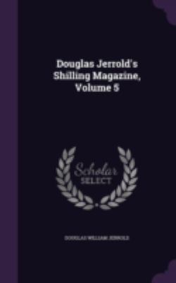 Douglas Jerrold's Shilling Magazine, Volume 5 1341275388 Book Cover