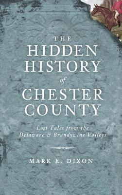 The Hidden History of Chester County: Lost Tale... 1540224430 Book Cover