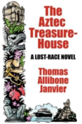 The Aztec Treasure-House: A Lost Race Novel 1434441296 Book Cover