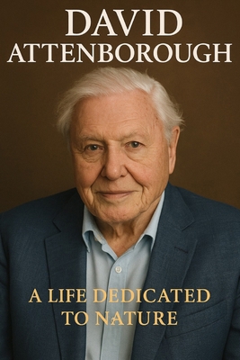 David Attenborough: A Life Dedicated to Nature B0FH24CV5C Book Cover