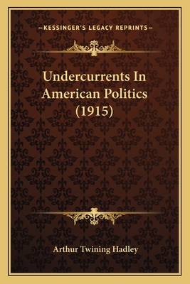 Undercurrents In American Politics (1915) 1167045076 Book Cover