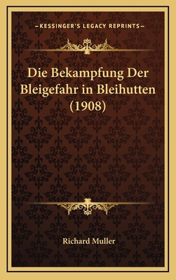 Die Bekampfung Der Bleigefahr in Bleihutten (1908) [German] 1168548942 Book Cover