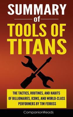 Summary of Tools of Titans: The Tactics, Routines, and Habits of Billionaires, Icons, and World-Class Performers by Tim Ferriss 1547256249 Book Cover
