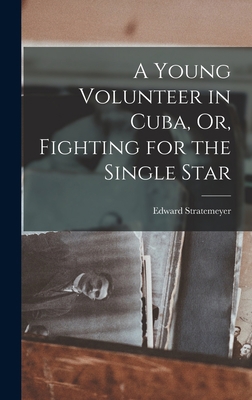 A Young Volunteer in Cuba, Or, Fighting for the... 1019155043 Book Cover