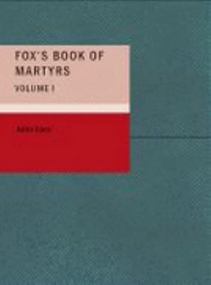 Fox's Book of Martyrs, Volume I: Or: A History ... 1434690601 Book Cover