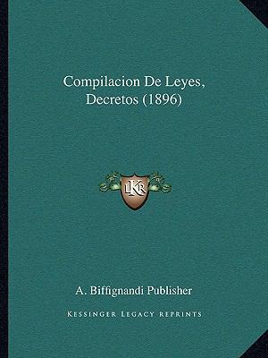 Compilacion De Leyes, Decretos (1896) [Spanish] 1168148111 Book Cover