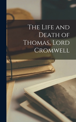 The Life and Death of Thomas, Lord Cromwell 1017575975 Book Cover