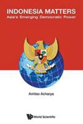 Indonesia Matters: Asia's Emerging Democratic P... 981461985X Book Cover