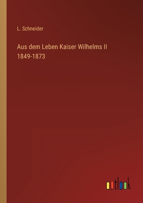 Aus dem Leben Kaiser Wilhelms II 1849-1873 [German] 3368426087 Book Cover