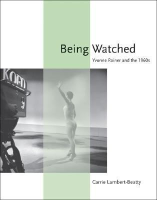 Being Watched: Yvonne Rainer and the 1960s 0262123010 Book Cover
