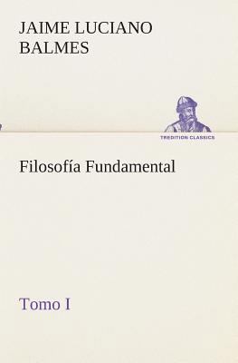Filosofía Fundamental, Tomo I [Spanish] 3849525880 Book Cover