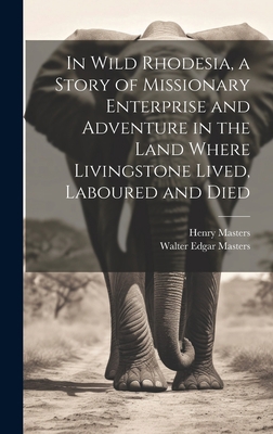 In Wild Rhodesia, a Story of Missionary Enterpr... 1019503068 Book Cover