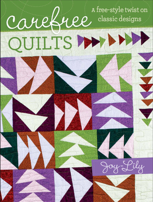 Carefree Quilts: A Free-Style Twist on Classic ... 1440215529 Book Cover